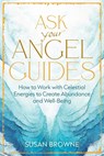 Ask Your Angel Guides: How to Work with Celestial Energies to Create Abundance and Well-Being - Susan Browne - 9798888503508