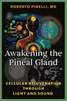 Awakening the Pineal Gland - Roberto Pinelli - 9798888503980