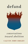 Defund: Conversations Toward Abolition - Calvin John Smiley - 9798888901359