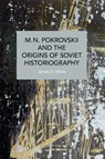 M.N. Pokrovskii and the Origins of Soviet Historiography - James D. White - 9798888905104