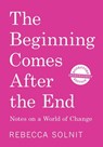 The Beginning Comes After the End (Independent Bookstore Edition): Notes on a World of Change - Rebecca Solnit - 9798888908785