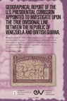 GEOGRAPHICAL REPORT OF THE U.S. PRESIDENTIAL COMMISSION APPOINTED TO INVESTIGATE UPON THE TRUE DIVISIONAL LINE BETWEEN THE REPUBLIC OF VENEZUELA AND BRITISH GUIANA. VOL 3, Washington 1897 - Severo Mallet-Prevost ; Goerge Lincoln Burr ; Marcus Baker - 9798888957639
