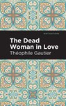 The Dead Woman in Love - Theophile Gautier - 9798888975312