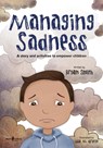 Managing Sadness: A Story and Activities to Empower Children - Bryan Smith - 9798889070160