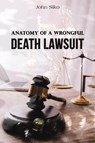Anatomy of a Wrongful Death Lawsuit - John Siko - 9798889102991