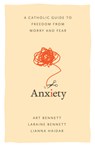 Anxiety: A Catholic Guide to Freedom from Worry and Fear - Bennett - 9798889111061