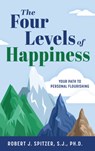 The Four Levels of Happiness: Your Path to Personal Flourishing - Robert Spitzer S. J. Ph. D. - 9798889112341