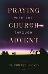 Praying with the Church Through Advent - Fr Edward L. Looney - 9798889113249