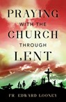 Praying with the Church Through Lent - Fr Edward L. Looney - 9798889113263