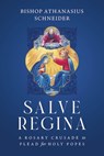 Salve Regina: A Rosary Crusade to Plead for Holy Popes - Bishop Athanasius Schneider - 9798889115229