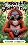 My Brother the Orangutan - Heather Gallagher - 9798889170662