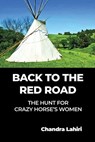 Back to the Red Road: The Hunt for Crazy Horse's Women - Chandra Lahiri - 9798889252092