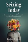 Seizing Today: Discovering Purpose and Authenticity in a Life-Changing Diagnosis - Jonathan M. Tuteur - 9798889261087