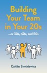 Building Your Team in Your 20s - Caitlin Sienkiewicz - 9798889262190