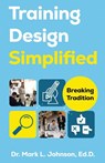 Training Design Simplified - Mark L. Johnson - 9798889263432