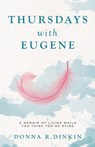 Thursdays with Eugene: A Memoir of Living While You Think You're Dying - Donna R. Dinkin - 9798889264088