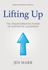 Lifting Up: The Transformative Power of Supportive Leadership - Jen Marr - 9798889264255