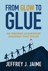 From Glow To Glue - Jeffrey Jay Jaime - 9798889264934