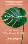 Re-Nature: How Nature Helps Us Feel Better and Do Better - Clara Schroeder - 9798889265764