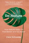 Re-Nature: How Nature Helps Us Feel Better and Do Better - Clara Schroeder - 9798889265771