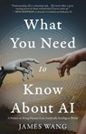 What You Need to Know About AI - James Wang - 9798889265825