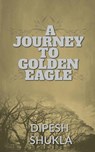 A Journey To Golden Eagle - Dipesh Shukla - 9798889352990