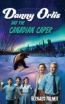Danny Orlis and the Canadian Caper - Bernard Palmer - 9798889360742
