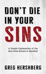 Don't Die in Your Sins: A Simple Explanation of the Best News Known to Mankind - Greg Hershberg - 9798889362272