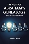 THE AGES OF ABRAHAM'S GENEALOGY AND HIS DESCENDANTS - Charles C. Moore - 9798889431077
