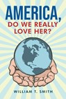 America, Do We Really Love Her? - William T. Smith - 9798889452843