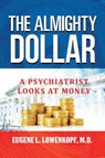 The Almighty Dollar - M. D. Eugene L. Lowenkopf - 9798889453109