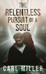 The Relentless Pursuit of a Soul - Carl Miller - 9798889455110