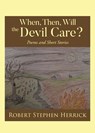 When, Then, Will, the Devil Care? - Robert Stephen Herrick - 9798889606550