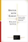 United with Christ: Martin Luther and Christian Mysticism - Volker Leppin - 9798889833505
