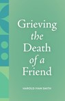 Grieving the Death of a Friend - Harold Ivan Smith - 9798889833949