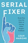 Serial Fixer: Break Free from the Habit of Solving Other People's Problems - Leah Marone - 9798889835332