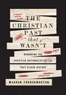 The Christian Past That Wasn't: Debunking the Christian Nationalist Myths That Hijack History - Warren Throckmorton - 9798889835820