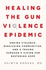 Healing the Gun Violence Epidemic - Selwyn O. Rogers - 9798889842477