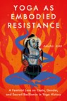 Yoga as Embodied Resistance - Anjali Rao - 9798889842774