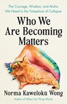 Who We Are Becoming Matters - Norma Kaweloku Wong - 9798889843214