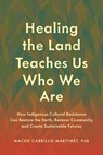 Healing the Land Teaches Us Who We Are - Maceo Carrillo Martinet - 9798889843559
