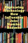 Explaining Technology How Influences Jobs Number Reduces - John Lok - 9798889863328