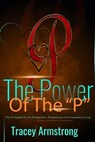 The POWER of the P's: The Principle P's to Productive, Prosperous, & Purposeful Living - Tracey Armstrong - 9798889900733