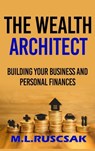 The Wealth Architect: Building Your Business and Personal Finances - M. L. Ruscscak - 9798889901945