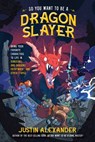 So You Want to Be a Dragon Slayer?: Bring Your Favorite Characters to Life in Dungeons and Dragons, Pathfinder, and Other Ttrpgs - Justin Alexander - 9798890032560