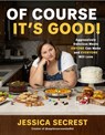 Of Course It's Good!: Aggressively Delicious Meals Anyone Can Make and Everyone Will Love - Jessica Secrest - 9798890033970