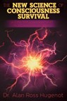 The New Science of Consciousness Survival and the Metaparadigm Shift to a Conscious Universe - Alan Ross Hugenot - 9798890219565