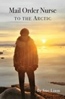 Mail Order Nurse to the Arctic - Sue Lium - 9798890345592