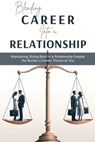 Blending Career into a Relationship: Maintaining Strong Bond in a Relationship Despite the Burden a Career Throws at You - Adegboye Aduragbemi - 9798890361318