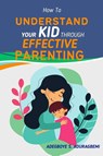 How to Understand Your Kid Through Effective Parenting - Adegboye Aduragbemi - 9798890361493